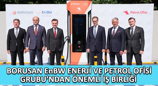 Borusan EnBW Enerji ve Petrol Ofisi Grubu'ndan, Elektrikli Araç Şarj İstasyonları Alanında Önemli İş Birliği