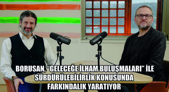 Borusan, Geleceğe İlham Buluşmaları ile Sürdürülebilirlik Konusunda Farkındalık Yaratıyor