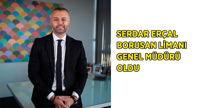 Borusan Limanı Genel Müdürü Serdar Erçal Oldu