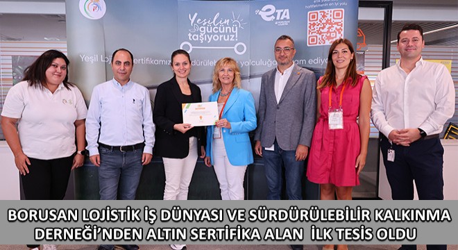 Borusan Lojistik İş Dünyası ve Sürdürülebilir Kalkınma Derneği'nden Altın Sertifika Alan Türkiye'deki İlk Tesis Oldu