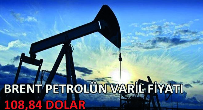 Brent Petrolün Varil Fiyatı 108,84 Dolar