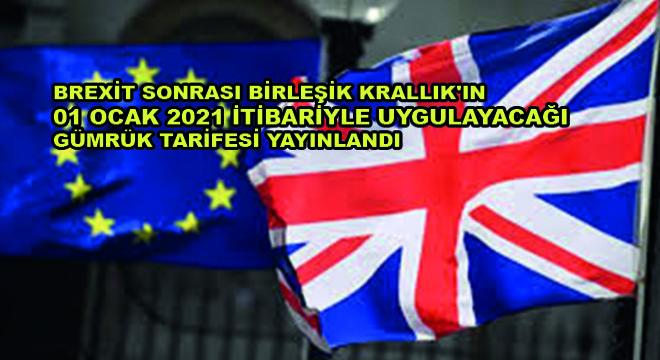 Brexit Sonrası Birleşik Krallık'ın 01 Ocak 2021 Tarihi İtibariyle Uygulayacağı Gümrük Tarifesi Yayınlandı