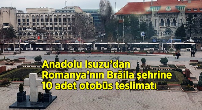 Brila Belediyesi'ne 10 adet Isuzu Citiport
