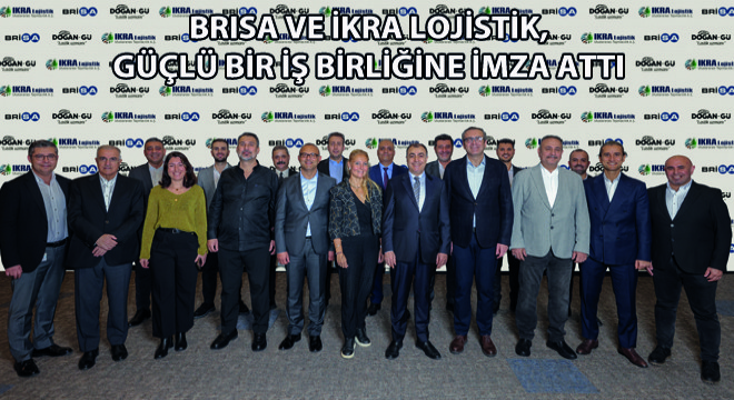 Brisa ve İkra Lojistik, Güçlü Bir İş Birliğine İmza Attı