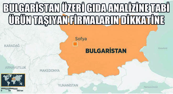 Bulgaristan Üzeri Gıda Analizine Tabi Ürün Taşıyan Firmaların Dikkatine