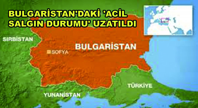 Bulgaristan'daki 'Acil Salgın Durumu' Uzatıldı