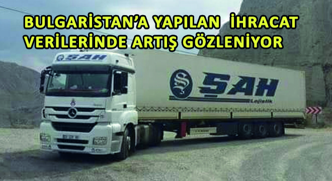 Bulgaristan’a Yapılan İhracat Verilerinde Artış Gözleniyor