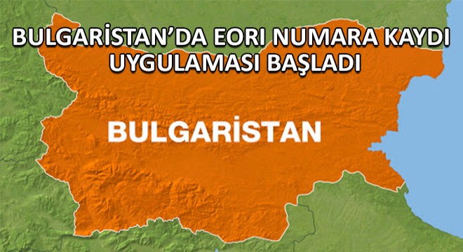 Bulgaristan'da EORI Numara Kaydı Uygulaması Başladı