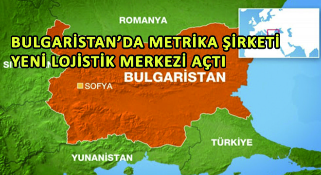 Bulgaristan'da Metrika Şirketi Yeni Lojistik Merkezi Açtı