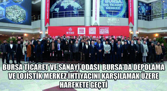 Bursa Ticaret ve Sanayi Odası Bursa'da Depolama ve Lojistik Merkez İhtiyacını Karşılamak Üzere Harekete Geçti