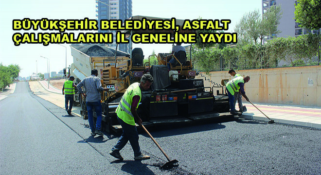 Büyükşehir Belediyesi, Asfalt Çalışmalarını İl Geneline Yaydı