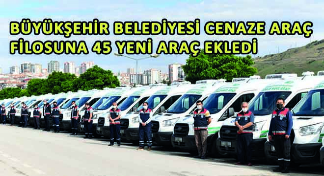 Büyükşehir Belediyesi Cenaze Araç Filosuna 45 Yeni Araç Ekledi