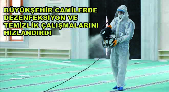 Büyükşehir Camilerde Dezenfeksiyon Ve Temizlik Çalışmalarını Hızlandırdı