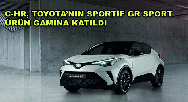 C-HR, Toyota'nın Sportif GR Sport Ürün Gamına Katıldı