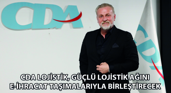 CDA Lojistik, Güçlü Lojistik Ağını e-İhracat Taşımalarıyla Birleştirecek