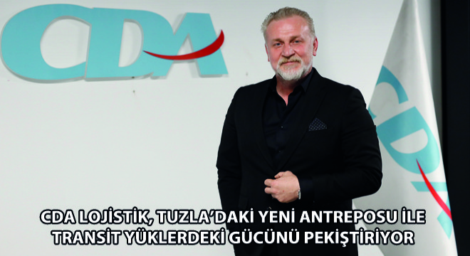 CDA Lojistik, Tuzla’daki Yeni Antreposu ile Transit Yüklerdeki Gücünü Pekiştiriyor