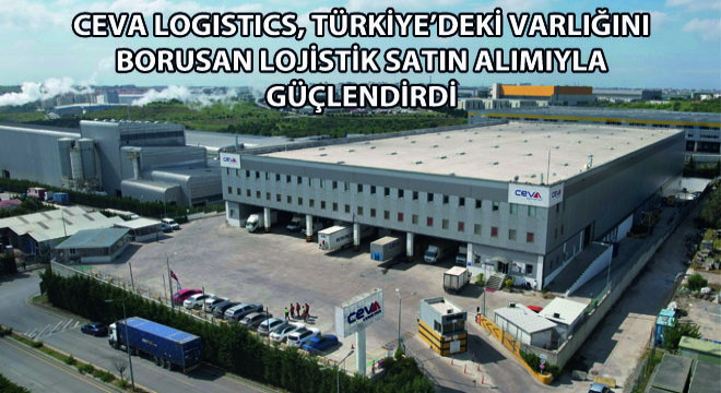 CEVA Logistics, Türkiye'deki Varlığını Borusan Lojistik Satın Alımıyla Güçlendirdi