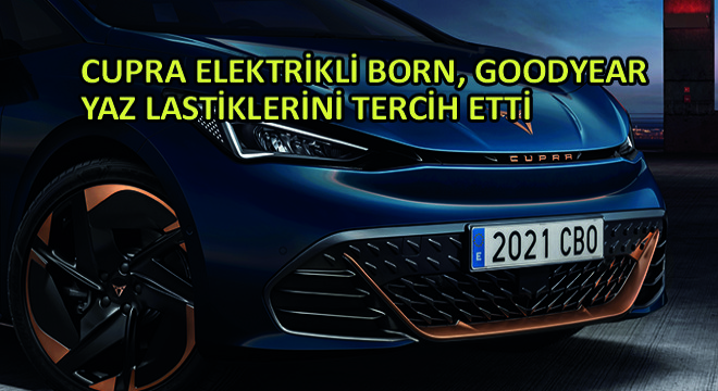 CUPRA Elektrikli Born, Goodyear Yaz Lastiklerini Tercih Etti
