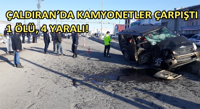 Çaldıran’da Kamyonetler Çarpıştı: 1 Ölü, 4 Yaralı!