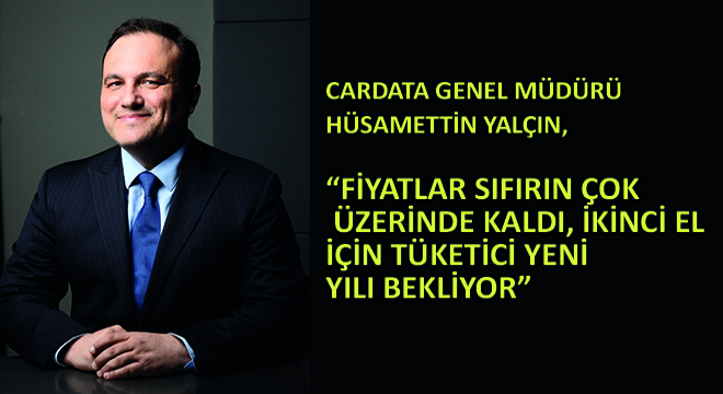 Cardata Genel Müdürü Hüsamettin Yalçın, ''Fiyatlar Sıfırın Çok Üzerinde Kaldı, İkinci El İçin Tüketici Yeni Yılı Bekliyor''