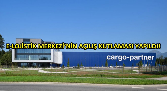 Cargo-Partner Lübliyana Havaalanı Yakınındaki E-Lojistik Merkezi'nin Açılışını Kutladı