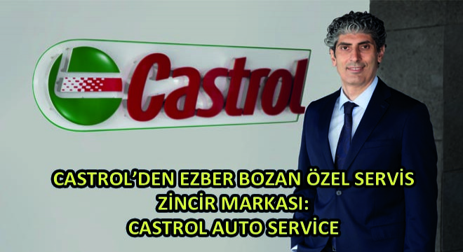 Castrol'den Ezber Bozan Özel Servis Zincir Markası: Castrol Auto Service
