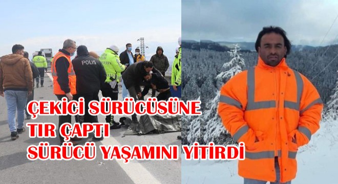 Çekici Sürücüsüne Tır Çaptı; Sürücü Yaşamını Yitirdi