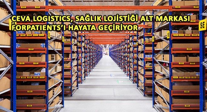 Ceva Logistics, Sağlık Lojistiği Alt Markası Forpatıents’ı Hayata Geçiriyor