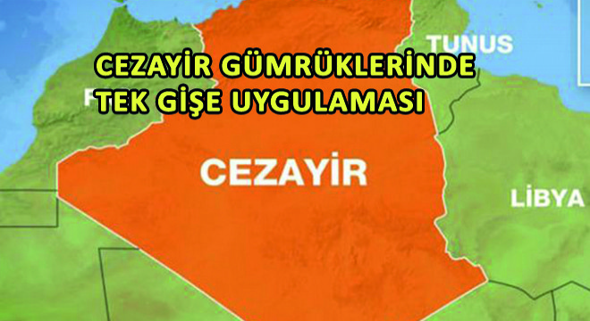 Cezayir Gümrüklerinde Tek Gişe Uygulaması