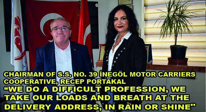 Chairman Of S.S. No. 39 İnegöl Motor Carriers Cooperative, Recep Portakal: We Do A Difficult Profession, We Take Our Loads And Breath At The Delivery Address, In Rain Or Shine