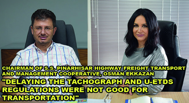 Chairman Of S.S. Pinarhisar Highway Freight Transport And Management Cooperative, Osman Ekkazan: ''Delaying The Tachograph And U-Etds Regulations Were Not Good For Transportation''