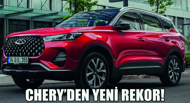 Chery Aylık Satışta 200 Bin Adedi Geride Bıraktı Yeni Bir Rekora İmza Attı!