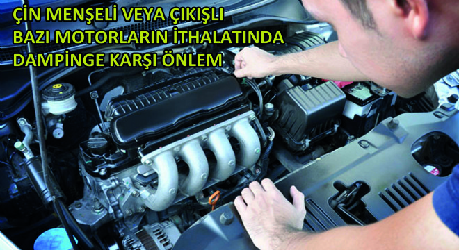 Çin Menşeli Veya Çıkışlı Bazı Motorların İthalatında Dampinge Karşı Önlem Uygulanacak