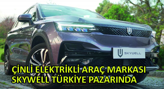 Çinli Elektrikli Araç Markası Skywell Türkiye Pazarında
