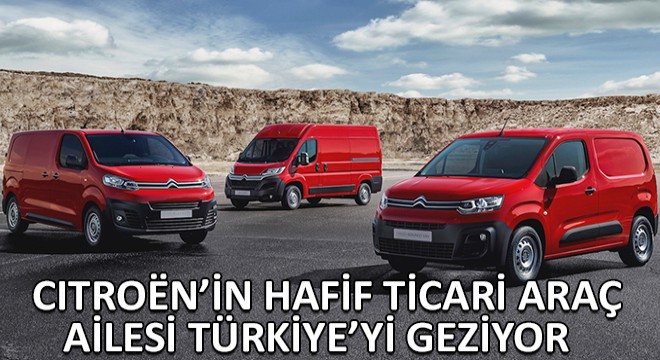 Citron’in Hafif Ticari Araç Ailesi Türkiye’yi Geziyor