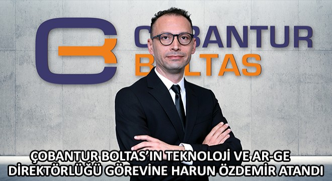 Çobantur Boltas'ın Teknoloji ve Ar-Ge Direktörlüğü Görevine Harun Özdemir Atandı