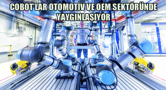Cobot’lar Otomotiv ve OEM Sektöründe Yaygınlaşıyor