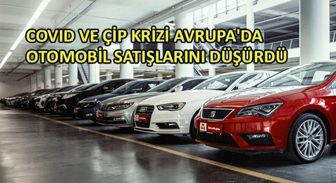 Covid ve Çip Krizi Avrupa'da Otomobil Satışlarını Düşürdü