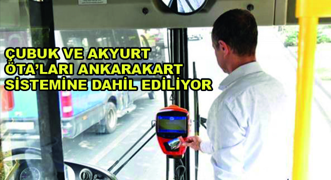Çubuk ve Akyurt ÖTA'ları Ankarakart Sistemine Dahil Ediliyor