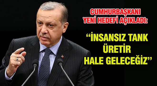 Cumhurbaşkanı'ndan 'İnsansız Tank' Mesajı