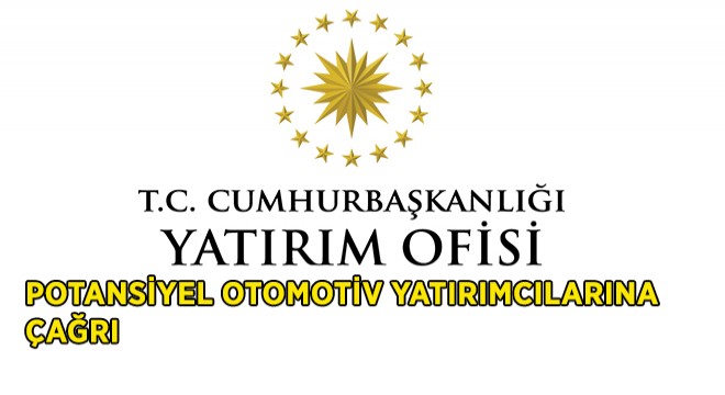 Cumhurbaşkanlığı Yatırım Ofisi’nden Potansiyel Otomotiv Yatırımcılarına Çağrı