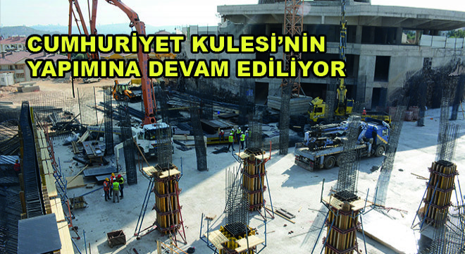 Cumhuriyet Kulesi'nin Yapımı Sürüyor