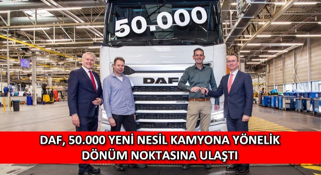 DAF, 50.000 Yeni Nesil Kamyona Yönelik Dönüm Noktasına Ulaştı