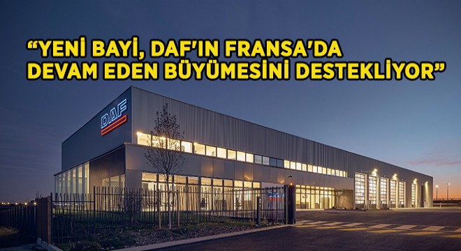 DAF Trucks, Paris'te İkinci Bayiliğini Açtı