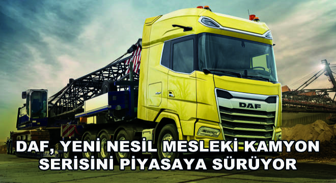 DAF, Yeni Nesil Mesleki Kamyon Serisini Piyasaya Sürüyor