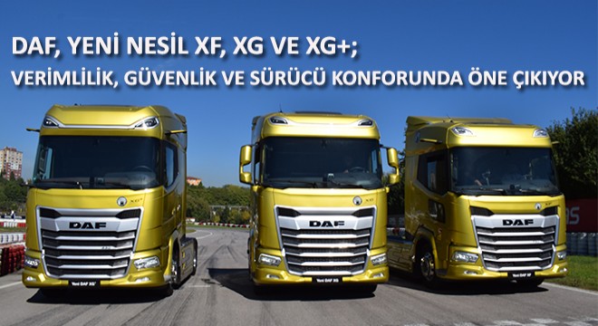 DAF, Yeni Nesil XF, XG ve XG+; Verimlilik, Güvenlik ve Sürücü Konforunda Öne Çıkıyor