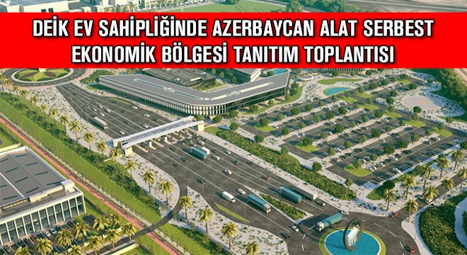 DEİK Ev Sahipliğinde Azerbaycan Alat Serbest Ekonomik Bölgesi Tanıtım Toplantısı