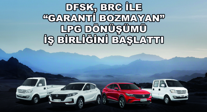 DFSK, BRC ile Garanti Bozmayan LPG Dönüşümü İş Birliğini Başlattı