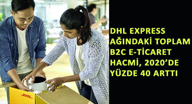 DHL Express Ağındaki Toplam B2C E-Ticaret Hacmi, 2020'de Yüzde 40 Arttı