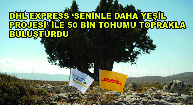 DHL Express 'Seninle Daha Yeşil Projesi' ile 50 Bin Tohumu Toprakla Buluşturdu